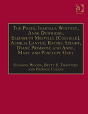 bigCover of the book The Poets, Isabella Whitney, Anne Dowriche, Elizabeth Melville [Colville], Aemilia Lanyer, Rachel Speght, Diane Primrose and Anne, Mary and Penelope Grey by 