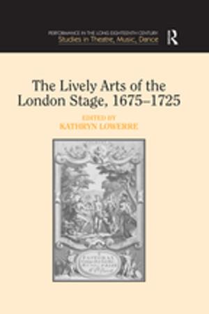 Cover of the book The Lively Arts of the London Stage, 1675–1725 by Christian Karner