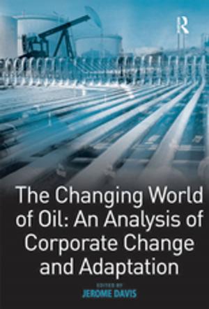 Cover of the book The Changing World of Oil: An Analysis of Corporate Change and Adaptation by Andrew  J. Hoffman