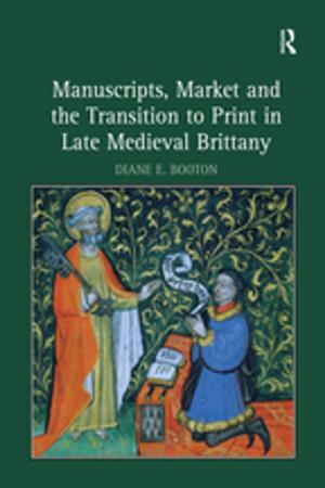 Cover of the book Manuscripts, Market and the Transition to Print in Late Medieval Brittany by Chris Arp, H C Child, Curtis Dickerson, Aleksei Drakos, Lucy Durneen, Karina Evans, Sarah Evans, Rab Ferguson, Dyane Forde, Juliet Hill, Jacqueline Horrix, Rowena Macdonald, Scott Palmer, Thomas Stewart