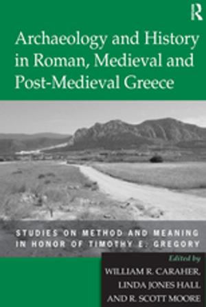 Cover of the book Archaeology and History in Roman, Medieval and Post-Medieval Greece by 