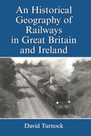 Cover of the book An Historical Geography of Railways in Great Britain and Ireland by Jacqueline Robinson