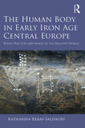 Cover of the book The Human Body in Early Iron Age Central Europe by Sak Onkvisit, John Shaw