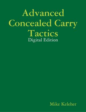 Cover of the book Advanced Concealed Carry Tactics: Digital Edition by Shyam Mehta