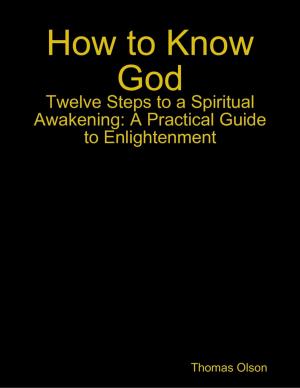 Book cover of How to Know God - Twelve Steps to a Spiritual Awakening: A Practical Guide to Enlightenment