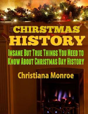 Cover of the book Christmas History: Insane But True Things You Need to Know About Christmas Day History by E. R. Henderson