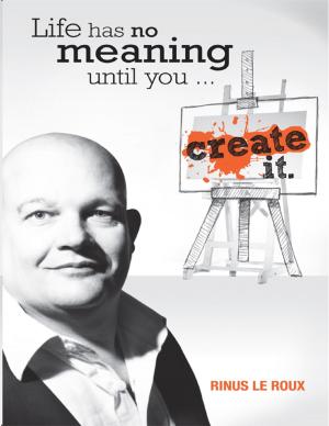 Cover of the book Life Has No Meaning Until You Create It by David Jones