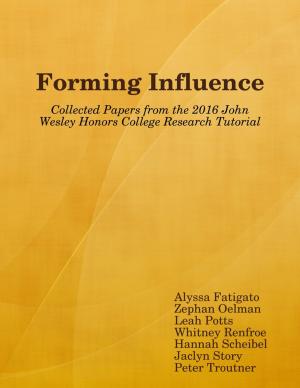 bigCover of the book Forming Influence: Collected Papers from the 2016 John Wesley Honors College Research Tutorial by 