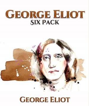 Cover of George Eliot Six Pack - Middlemarch, Daniel Deronda, Silas Marner, The Lifted Veil, The Mill on the Floss and Adam Bede