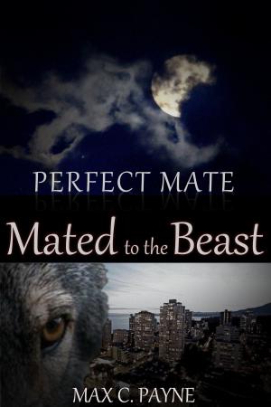 Cover of the book Perfect Mate:Mated to the Beast by Max D