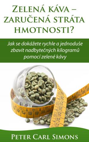 Book cover of Zelená káva: zaručená stráta hmotnosti? - Jak se dokážete rychle a jednoduše zbavit nadbytečných kilogramů pomocí zelené kávy
