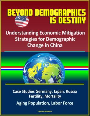 Book cover of Beyond Demographics is Destiny: Understanding Economic Mitigation Strategies for Demographic Change in China - Case Studies Germany, Japan, Russia, Fertility, Mortality, Aging Population, Labor Force