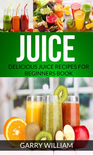 Cover of Juice: Delicious Juice Recipes For Beginners Book