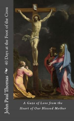 Book cover of 40 Days at the Foot of the Cross: A Gaze of Love from the Heart of Our Blessed Mother