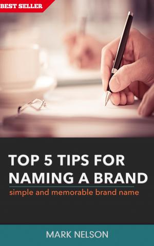 Book cover of Top 5 Tips For Naming A Brand: Simple And Memorable Brand Name