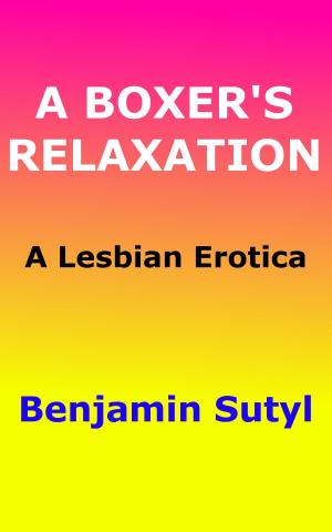 Cover of the book A Boxer's Relaxation: A Lesbian Erotica by Benjamin Sutyl