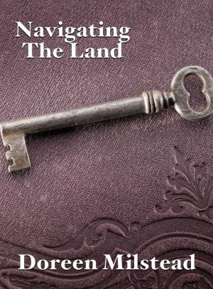 Cover of the book Navigating The Land by Doreen Milstead