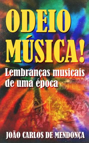 Cover of Odeio Música!: Lembranças Musicais de Uma Época