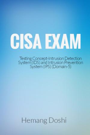 Cover of the book CISA Exam-Intrusion Detection System (IDS) & Intrusion Prevention System (IPS)-Domain 5 by Hemang Doshi