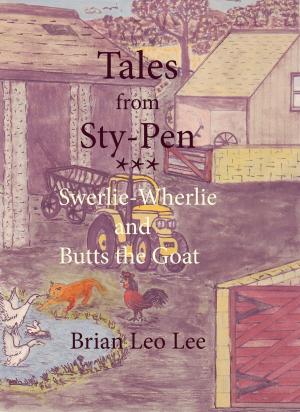 Cover of the book Tales from Sty-Pen: Swerlie-Wherlie and Butts the Goat by Brian  Leo Lee