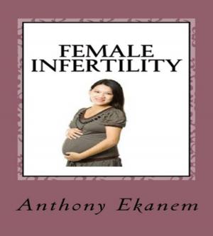 Cover of the book Female Infertility by Anthony Ekanem