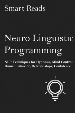 Book cover of Neuro-Linguistic Programming: NLP Techniques for Hypnosis, Mind Control, Human Behavior, Relationships, Confidence
