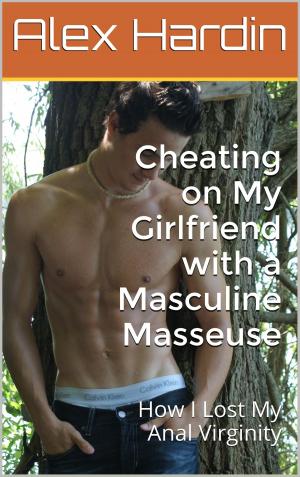 Cover of the book Cheating on My Girlfriend with a Masculine Masseuse: How I Lost My Anal Virginity by Thomas Handover