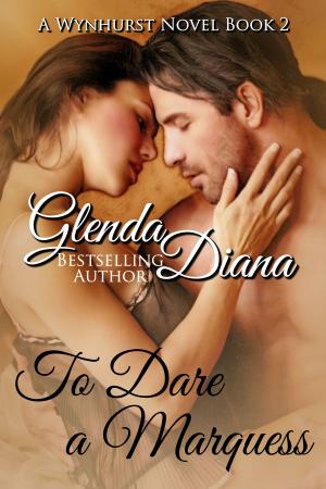 Cover of the book To Dare A Marquess (A Wynhurst Novel Book 2) by Glenda Diana