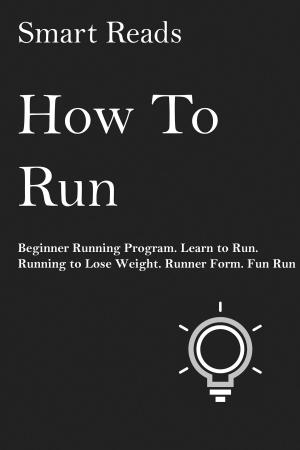 Cover of How To Run: Beginner Running Program. Learn to Run. Running to Lose Weight. Runner Form. Fun Run.