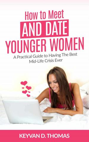 Book cover of How to Meet and Date Younger Women: A Practical Guide to Having The Best Mid-Life Crisis Ever