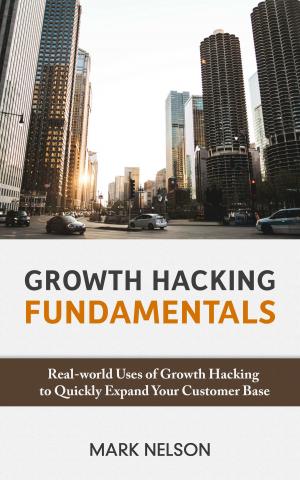 Book cover of Growth Hacking Fundamentals: Real-world Uses Of Growth Hacking To Quickly Expand Your Customer Base