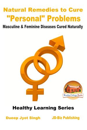 Cover of the book Natural Remedies to Cure “Personal” Problems: Masculine & Feminine Diseases Cured Naturally by Dueep Jyot Singh