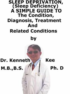 Book cover of Sleep Deprivation (Sleep Deficiency), A Simple Guide To The Condition, Diagnosis, Treatment And Related Conditions