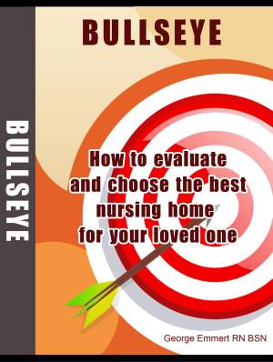 Cover of BULLSEYE: How to Evaluate and Choose the Best Nursing Home for Your Loved One.