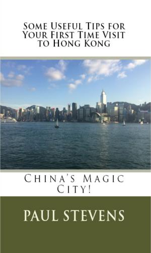 Cover of the book Some Useful Tips for Your First Time Visit to Hong Kong by Paul Stevens