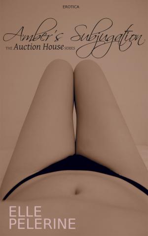 Cover of the book Amber's Subjugation (The Auction House Series - Book 4) by Elle Pelerine