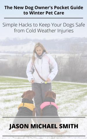 Book cover of The New Dog Owner's Pocket Guide to Winter Pet Care: Simple Hacks to Keep Your Dogs Safe from Winter Weather Injuries