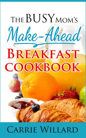 Cover of the book The Busy Mom's Make-Ahead Breakfast Cookbook by Anuj Tikku
