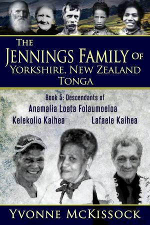 Cover of The Jennings Family of Yorkshire, New Zealand, Tonga Book 5: Descendants of Ana Malia Loata Folaumoeloa Kelekolio Kaihea Lafaele Kaihea