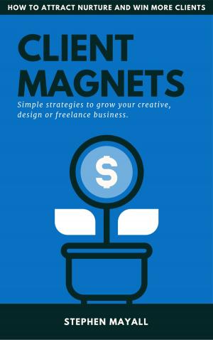 Book cover of Client Magnets: How to Attract and Win More Clients