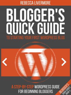Cover of the book Blogger's Quick Guide to Starting Your First WordPress Blog: A Step-By-Step WordPress Guide for Beginning Bloggers by Ted Padova