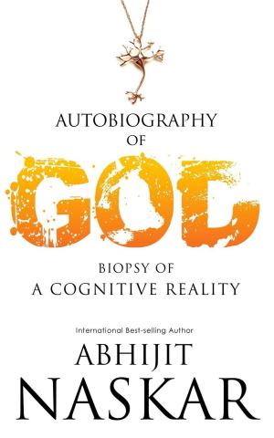 Cover of the book Autobiography of God: Biopsy of A Cognitive Reality by Abhijit Naskar