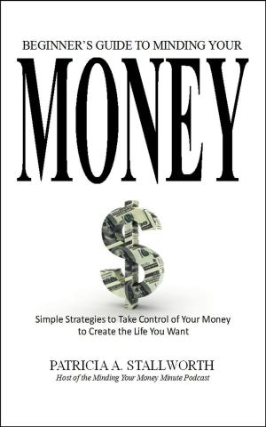 Cover of Beginners Guide to Minding Your Money: Simple Strategies to Take Control of Your Money to Create the Life You Want