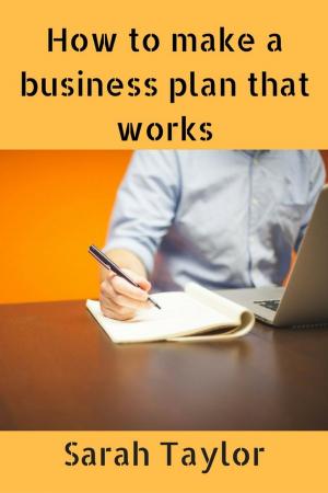Cover of the book How to Make a Business Plan That Works by Sarah Taylor