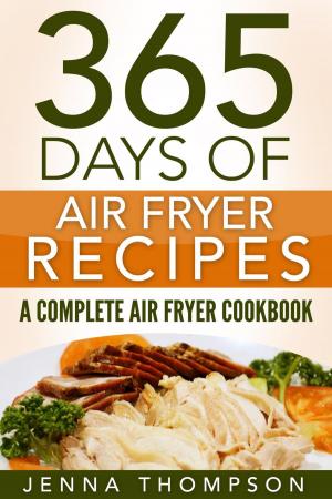 Cover of the book Air Fryer: 365 Days Of Air Fryer Recipes: A Complete Air Fryer Cookbook by Renee Benzaim