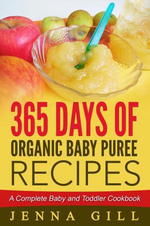 Cover of the book 365 Days Of Organic Baby Puree Recipes: A Complete Baby and Toddler Cookbook by Lisa Rey