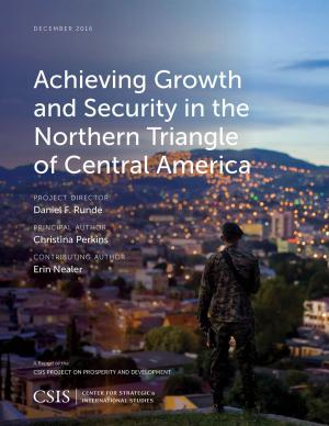 Cover of the book Achieving Growth and Security in the Northern Triangle of Central America by Kathleen H. Hicks, Heather A. Conley, Lisa Sawyer Samp, Anthony Bell