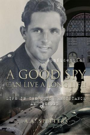 Cover of the book A Good Spy Can Live A Long Life! by Linda Beebe