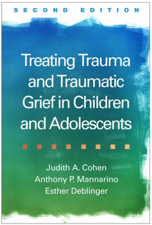 Book cover of Treating Trauma and Traumatic Grief in Children and Adolescents, Second Edition