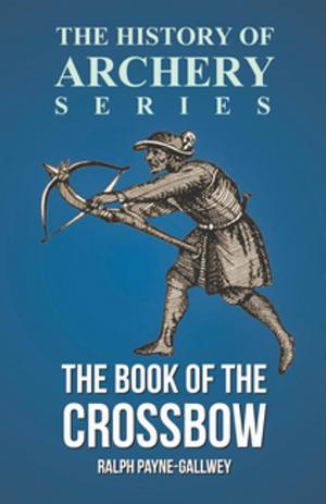 Cover of the book The Book of the Crossbow (History of Archery Series) by Joan Nicholson